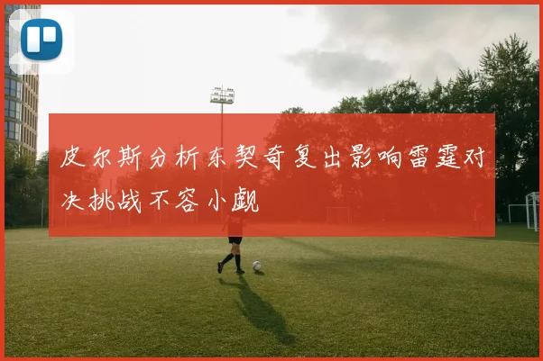 皮尔斯分析东契奇复出影响雷霆对决挑战不容小觑