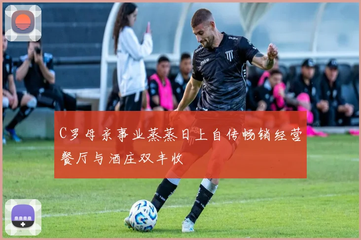 C罗母亲事业蒸蒸日上自传畅销经营餐厅与酒庄双丰收